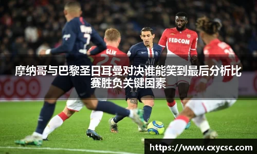 摩纳哥与巴黎圣日耳曼对决谁能笑到最后分析比赛胜负关键因素